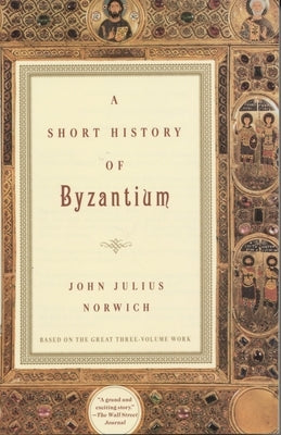 A Short History of Byzantium by Norwich, John Julius