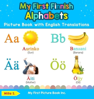 My First Finnish Alphabets Picture Book with English Translations: Bilingual Early Learning & Easy Teaching Finnish Books for Kids by S, Milla