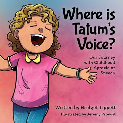 Where Is Tatum's Voice?: Our Journey with Childhood Apraxia of Speech by Tippett, Bridget