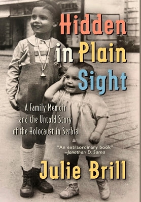 Hidden in Plain Sight: A Family Memoir and the Untold Story of the Holocaust in Serbia by Brill, Julie