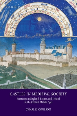 Castles in Medieval Society: Fortresses in England, France, and Ireland in the Central Middle Ages by Coulson, Charles L. H.