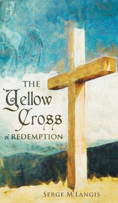 The Yellow Cross Of Redemption by Langis, Serge M.