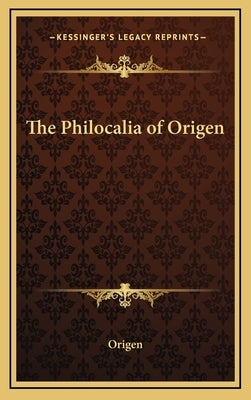 The Philocalia of Origen by Origen