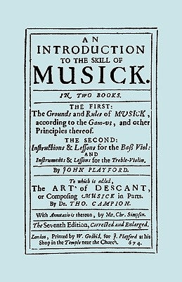 An Introduction to the Skill of Musick. The Grounds and Rules of Musick...Bass Viol...The Art of Descant. Seventh edition. [Facsimile 1674, music] by Playford, John