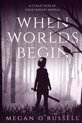 When Worlds Begin: A Collection of Four Fantasy Novels by Megan, O'Russell