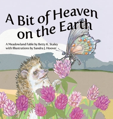 A Bit of Heaven on the Earth: A Meadowland Fable by Staley, Betty K.