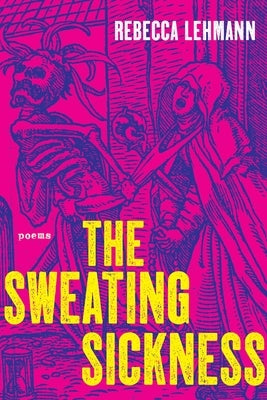 The Sweating Sickness: Poems by Lehmann, Rebecca