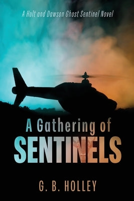 A Gathering of Sentinels: A Holt and Dawson Ghost Sentinel Novel by Holley, G. B.