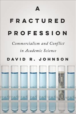 A Fractured Profession: Commercialism and Conflict in Academic Science by Johnson, David R.