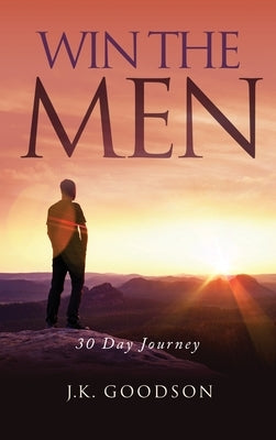 Win The Men: 30 Day Journey by Goodson, J. K.