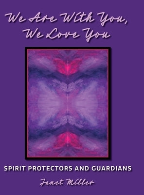 We're with You, We Love You: Spirit Protectors and Guardians by Miller, Janet L.