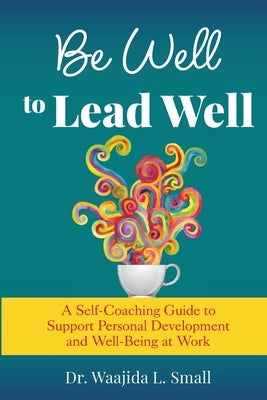 Be Well to Lead Well by Small, Waajida L.