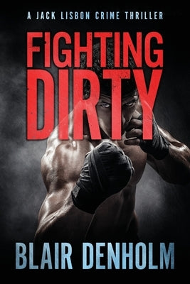 Fighting Dirty: A Jack Lisbon Crime Thriller by Denholm, Blair