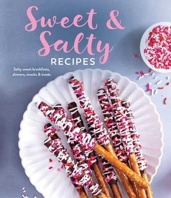 Sweet & Salty Recipes: Salty Sweet Breakfasts, Dinners, Snacks & Treats by Publications International Ltd