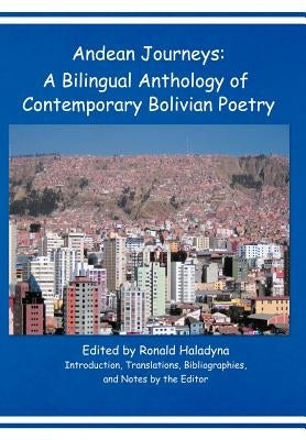 Andean Journeys: A Bilingual Anthology of Contemporary Bolivian Poetry by Haladyna, Ronald