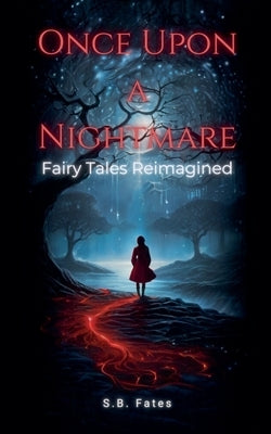 Once Upon a Nightmare: Fairy Tales Reimagined by Fates, S. B.