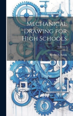 Mechanical Drawing for High Schools; Volume 2 by Spink, Berthe E.