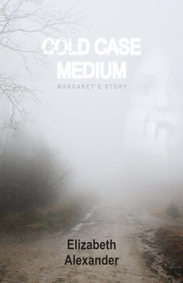 Cold Case Medium: Margaret's Story by Alexander, Elizabeth