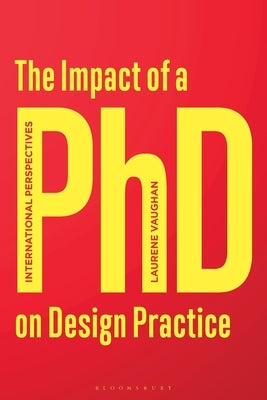 The Impact of a PhD on Design Practice: International Perspectives by Vaughan, Laurene