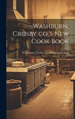 Washburn, Crosby co.'s new Cook Book by Washburn, Crosby Co Minneapolis