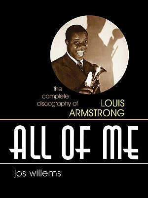 All of Me: The Complete Discography of Louis Armstrong by Willems, Jos