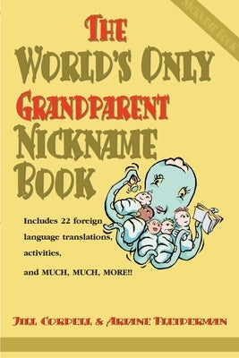 The World's Only Grandparent Nickname Book: Includes 22 Foreign Language Translations, Activities, and Much, Much, More!! by Cordell, Jill