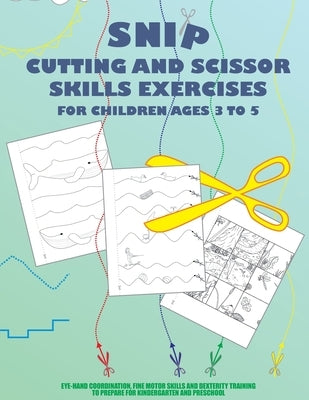 Snip - Cutting And Scissor Skills Exercises For Children Ages 3 To 5: Eye-hand coordination, fine motor skills and dexterity training to prepare for k by Knip, Jannis