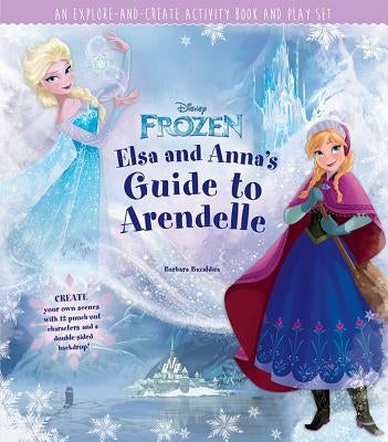 Disney Frozen: Elsa and Anna's Guide to Arendelle: An Explore-And-Create Activity Book and Play Set by Bazaldua, Barbara