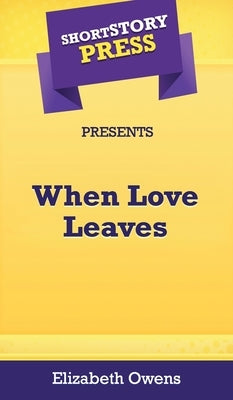 Short Story Press Presents When Love Leaves by Owens, Elizabeth