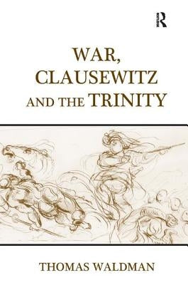 War, Clausewitz and the Trinity by Waldman, Thomas