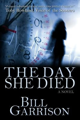 The Day She Died: A Time-Travel Mystery Novel by Garrison, Bill