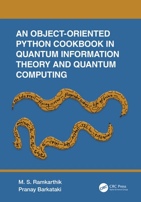 An Object-Oriented Python Cookbook in Quantum Information Theory and Quantum Computing by Ramkarthik, M. S.