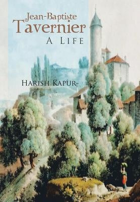 Jean-Baptiste Tavernier: A Life by Kapur, Harish