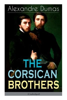 THE CORSICAN BROTHERS (Unabridged): Historical Novel - The Story of Family Bond, Love and Loyalty by Dumas, Alexandre