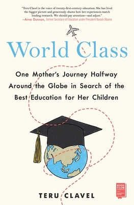 World Class: One Mother's Journey Halfway Around the Globe in Search of the Best Education for Her Children by Clavel, Teru