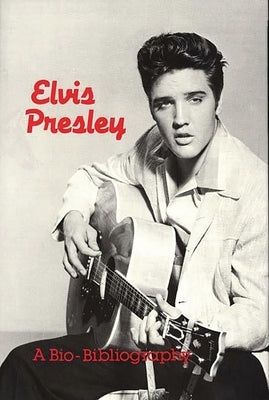 Elvis Presley: A Bio-Bibliography by Hammontree, Patsy G.