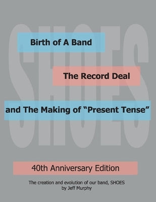 Birth of a Band, the Record Deal and the Making of Present Tense: 40th Anniversary Edition by Murphy, Jeff