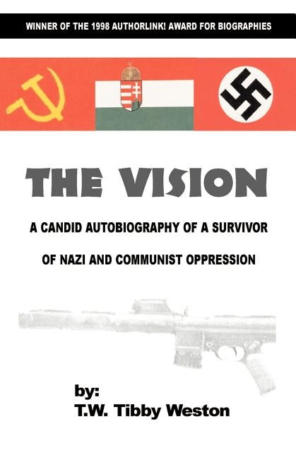 The Vision: A Candid Autobiography of a Survivor of Nazi and Communist Oppression by Weston, T. W. Tibby