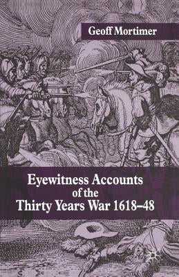 Eyewitness Accounts of the Thirty Years War 1618-48 by Mortimer, G.