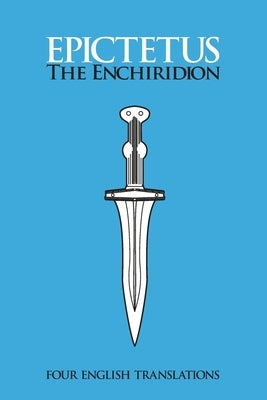 The Enchiridion: Four English Translations: Four English by Epictetus