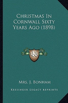 Christmas In Cornwall Sixty Years Ago (1898) by Bonham, J.