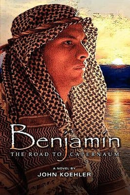 Benjamin: The Road to Capernaum by Koehler, John