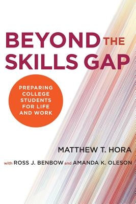 Beyond the Skills Gap: Preparing College Students for Life and Work by Hora, Matthew T.