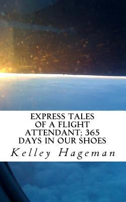 Express Tales of a Flight Attendant; 365 days in our shoes by Hageman, Kelley