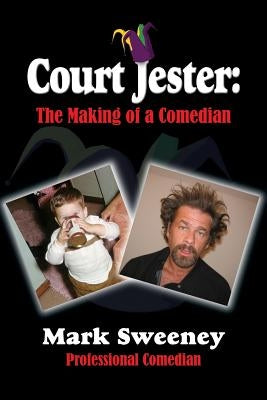 Court Jester: The Making of a Comedian by Sweeney, Professional Comedian Mark