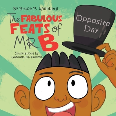 The Fabulous Feats of Mr. B: Opposite Day by Weinberg, Bruce P.