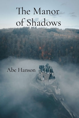 The Manor of Shadows: Secrets in the Hallowed Halls by Hanson, Abe