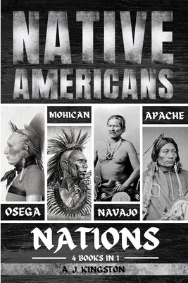 Native Americans: Osage, Mohican, Navajo, & Apache Nations by Kingston, A. J.