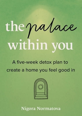 The Palace Within You: A five-week detox plan to create a home you feel good in by Normatova, Nigora