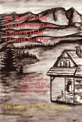 He Paid a Debt He Did Not Owe, I Owe a Debt I Could Not Pay: The Resurrection Journey of an American Family of Italian Descent by Galici, Vincent M. M., Sr.